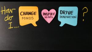 How do I change minds, inspire change and drive innovation?